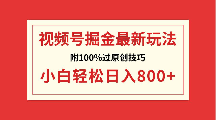 视频号掘金，小白轻松日入800+（附100%过原创技巧）-2Y资源