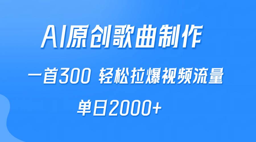 AI制作原创歌曲，一首300，轻松拉爆视频流量，单日2000+-2Y资源