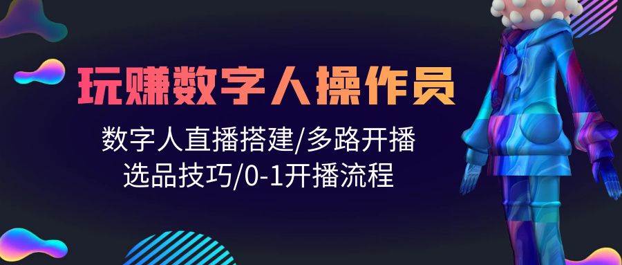 人人都能玩赚数字人操作员 数字人直播搭建/多路开播/选品技巧/0-1开播流程 - 2Y资源-2Y资源