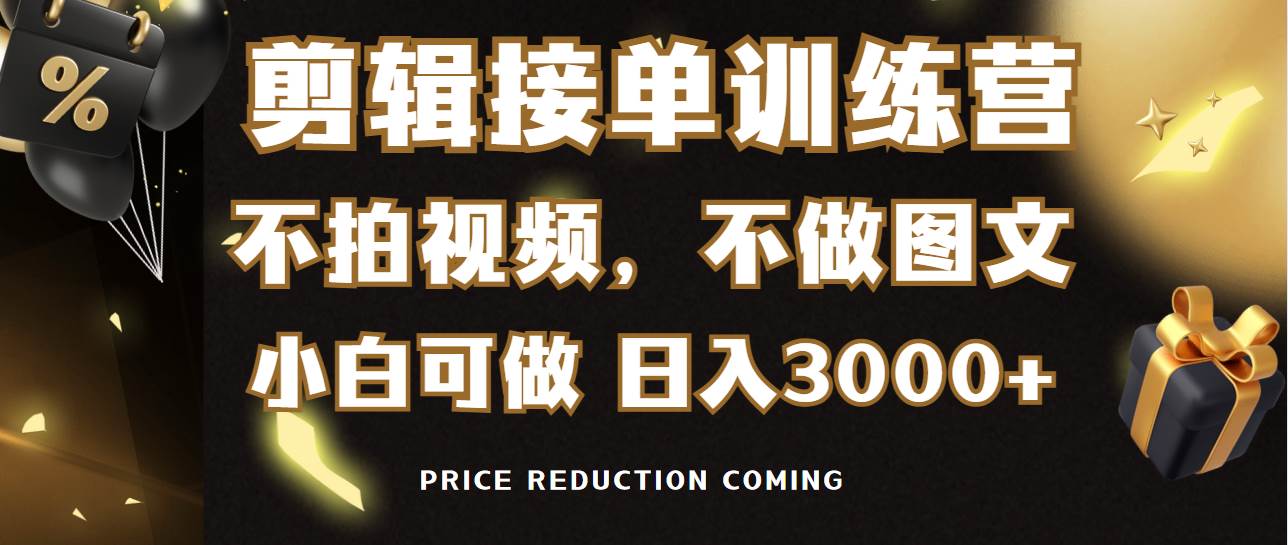 剪辑接单训练营，不拍视频，不做图文，适合所有人，日入3000+-2Y资源