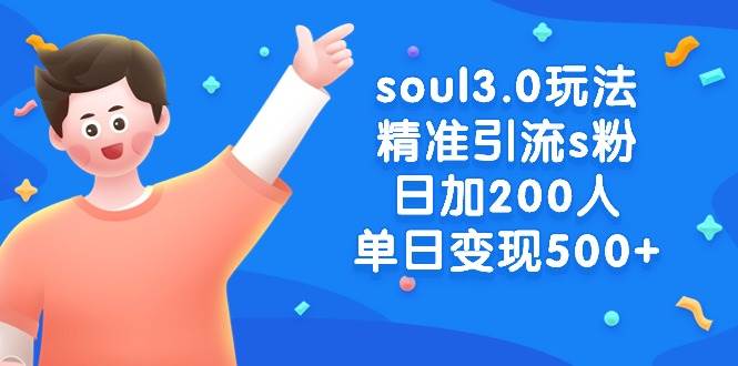 soul3.0玩法精准引流s粉，日加200人单日变现500+-2Y资源