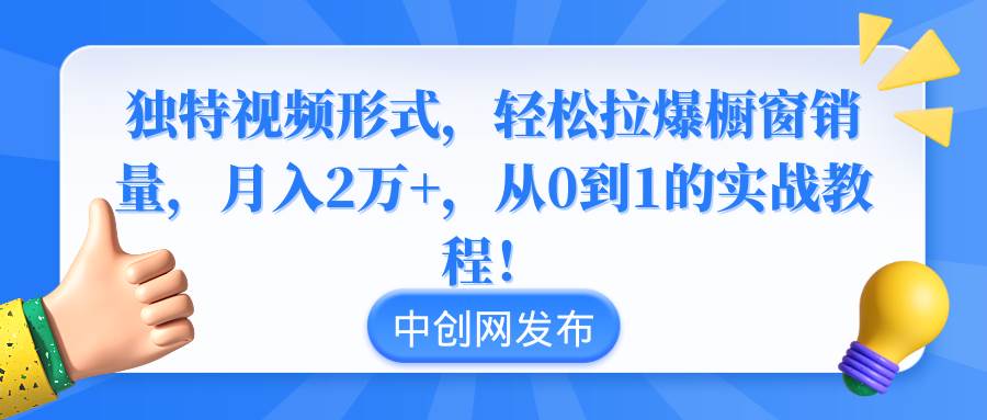 独特视频形式，轻松拉爆橱窗销量，月入2万+，从0到1的实战教程！-2Y资源