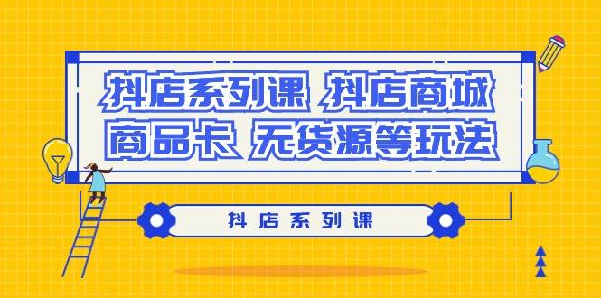 抖店系列课，抖店商城、商品卡、无货源等玩法-2Y资源