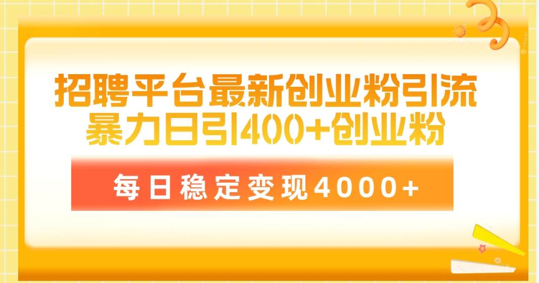 招聘平台最新创业粉引流技术，简单操作日引创业粉400+，每日稳定变现4000+-2Y资源网