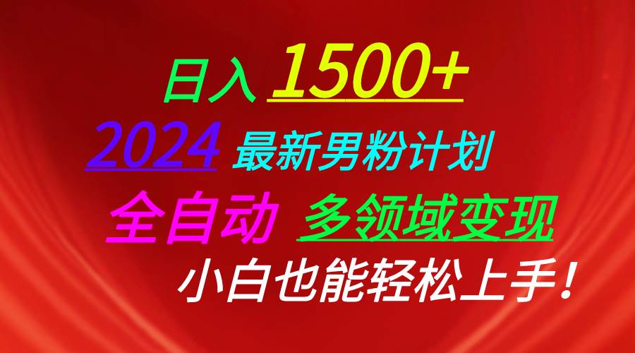 日入1500+，2024最新男粉计划，视频图文+直播+交友等多重方式打爆LSP…-2Y资源