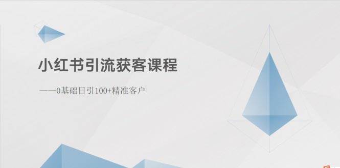 小红书引流获客课程：0基础日引100+精准客户-2Y资源