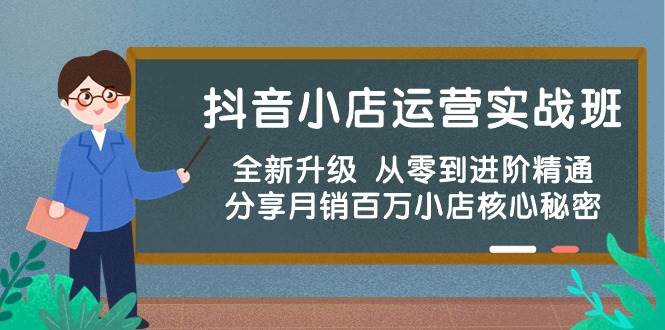 抖音小店运营实战班，全新升级 从零到进阶精通 分享月销百万小店核心秘密-2Y资源