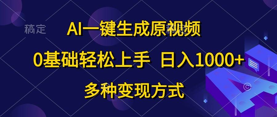 AI一键生成原视频，0基础轻松上手，日入1000+，多种变现方式-2Y资源