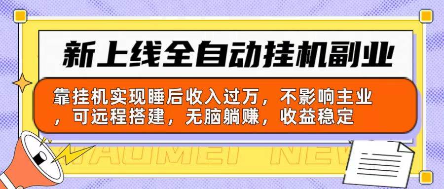 新上线全自动挂机副业：靠挂机实现睡后收入过万，不影响主业可远程搭建…-2Y资源