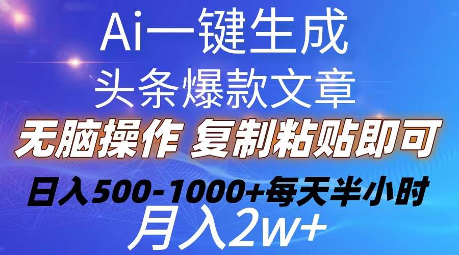 Ai一键生成头条爆款文章 复制粘贴即可简单易上手小白首选 日入500-1000+ - 2Y资源-2Y资源