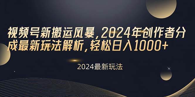 视频号新搬运风暴，2024年创作者分成最新玩法解析，轻松日入1000+-2Y资源网