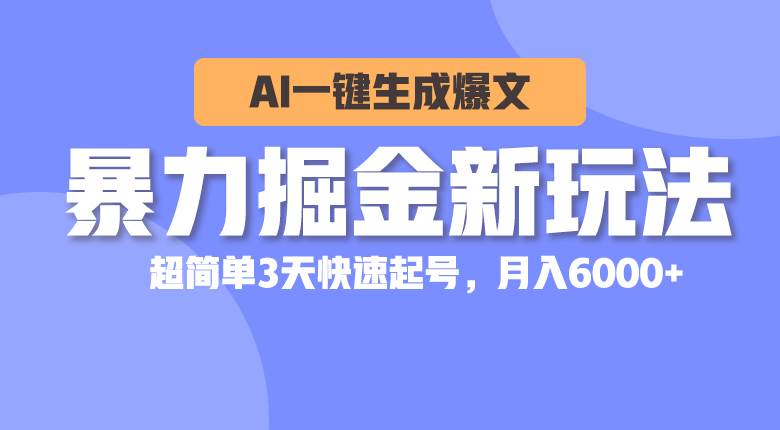 暴力掘金新玩法，AI一键生成爆文，超简单3天快速起号，月入6000+-2Y资源