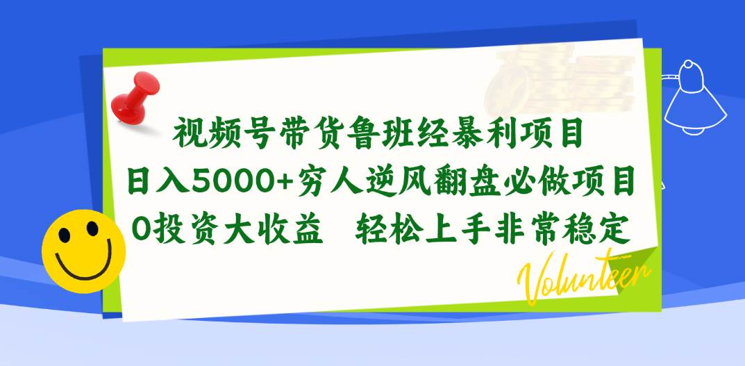 视频号带货鲁班经暴利项目，日入5000+，穷人逆风翻盘必做项目，0投资…-2Y资源