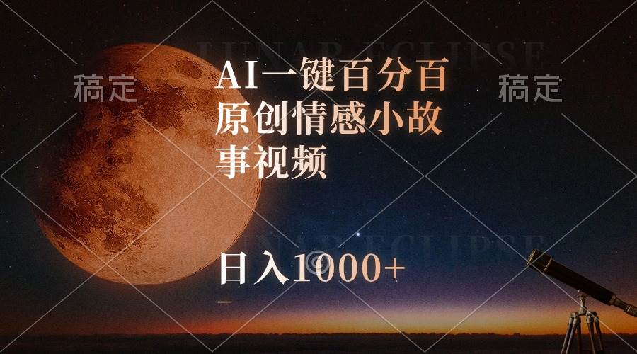 AI一键百分百原创情感小故事视频，视频号最顶赛道，日入1000+ - 2Y资源-2Y资源