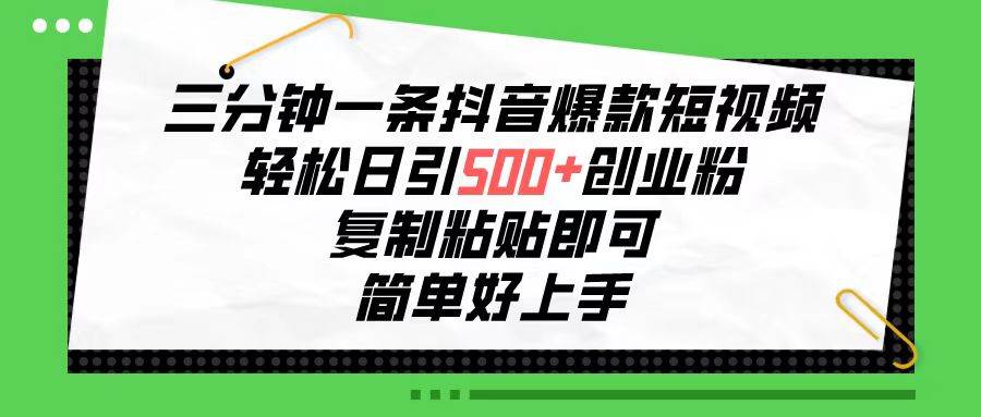 三分钟一条抖音爆款短视频，轻松日引500+创业粉，复制粘贴即可，简单好... - 2Y资源-2Y资源