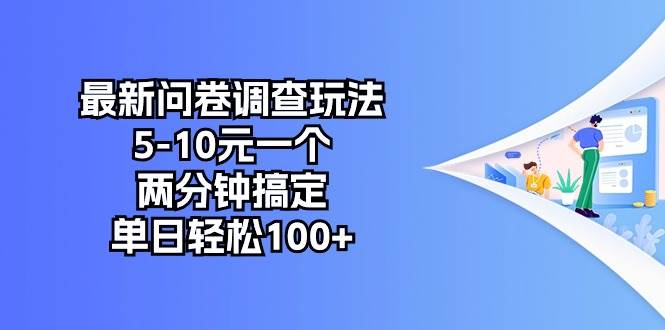 最新问卷调查玩法，5-10元一个，两分钟搞定，单日轻松100+-2Y资源