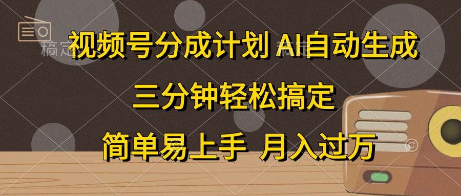 视频号分成计划，AI自动生成，条条爆流，三分钟轻松搞定，简单易上手，…-2Y资源