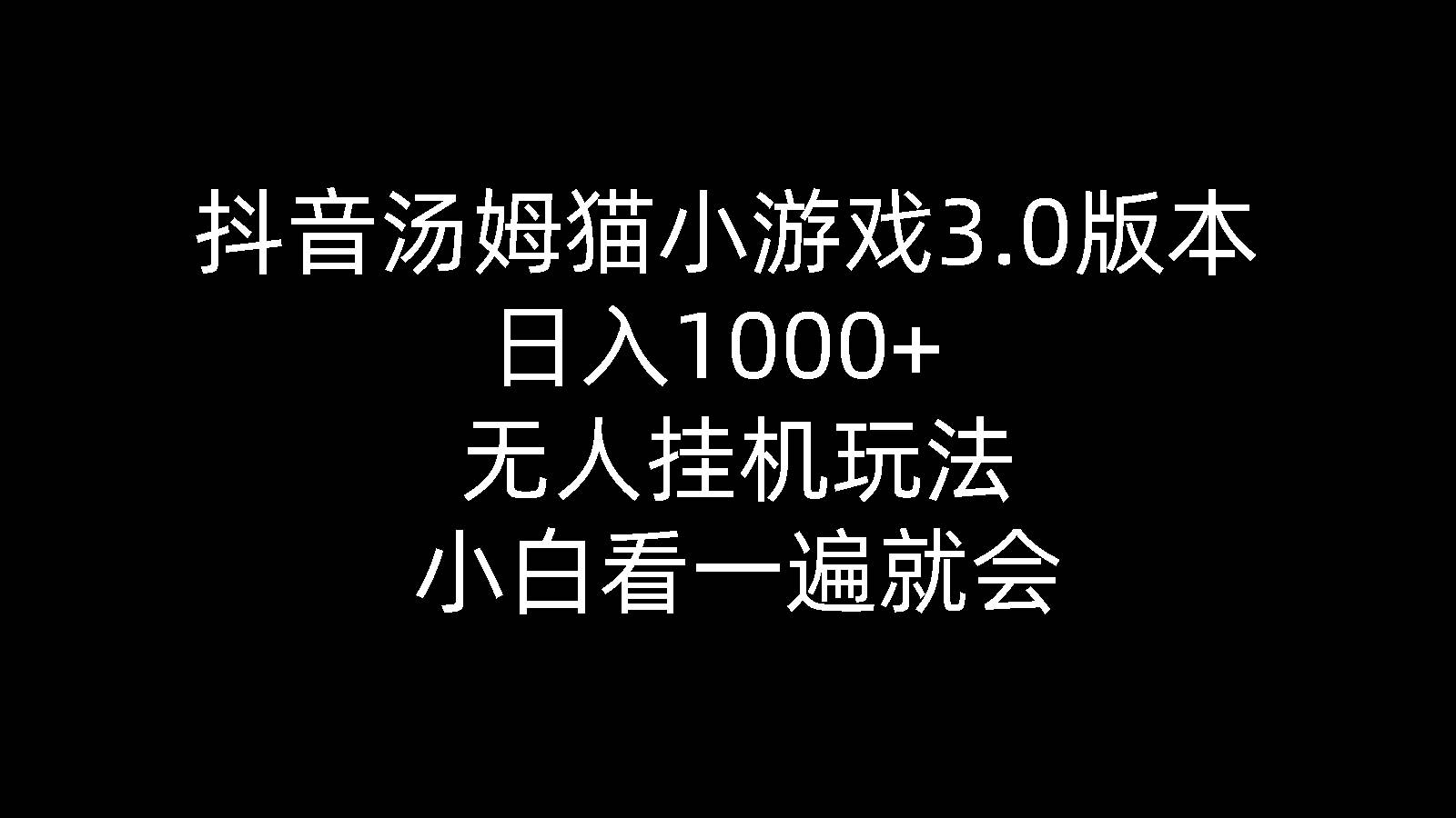 抖音汤姆猫小游戏3.0版本 ,日入1000+,无人挂机玩法,小白看一遍就会-2Y资源