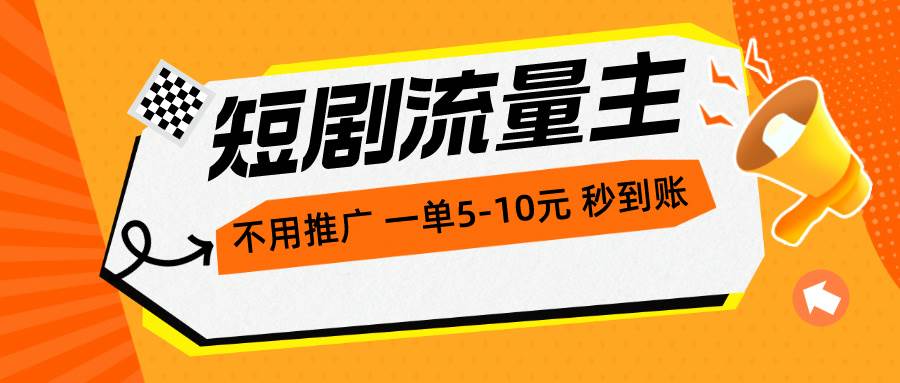 短剧流量主，不用推广，一单1-5元，一个小时200+秒到账-2Y资源