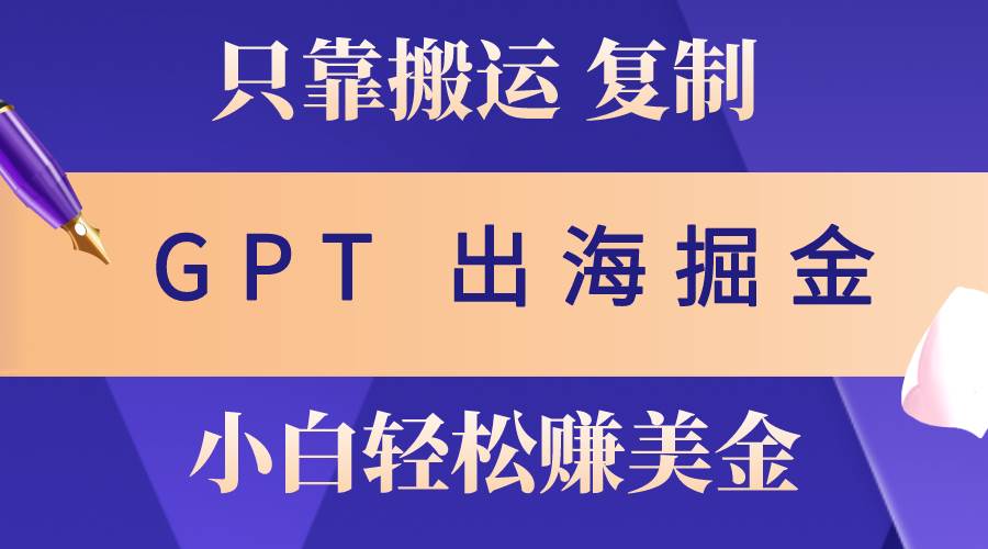 出海掘金搬运，赚老外美金，月入3w+，仅需GPT粘贴复制，小白也能玩转-2Y资源