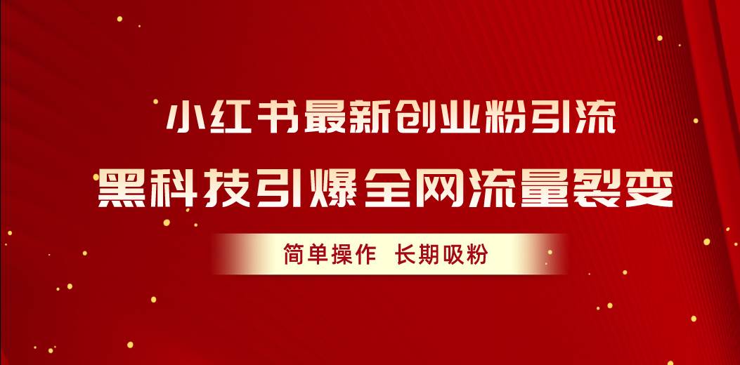 小红书最新创业粉引流，黑科技引爆全网流量裂变，简单操作长期吸粉-2Y资源