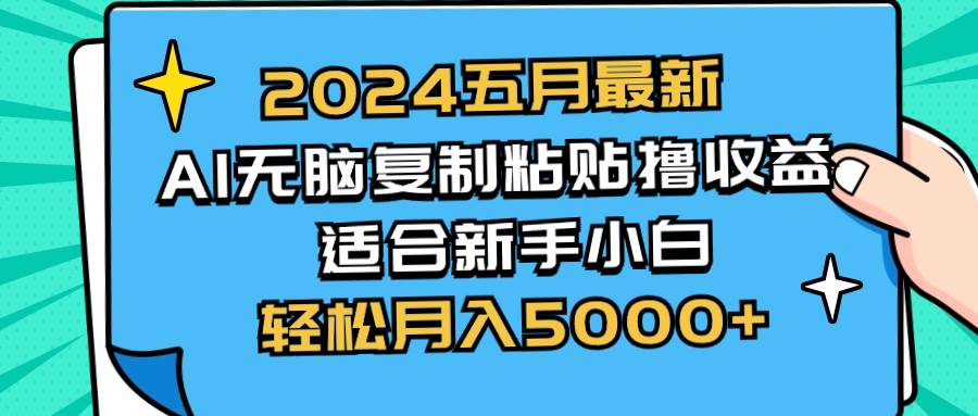 2024五月最新AI撸收益玩法 无脑复制粘贴 新手小白也能操作 轻松月入5000+-2Y资源