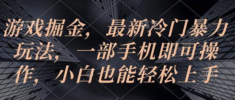 游戏掘金，最新冷门暴力玩法，一部手机即可操作，小白也能轻松上手-2Y资源