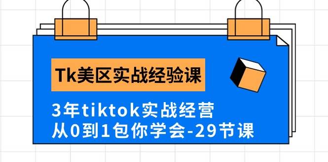 Tk美区实战经验课程分享，3年tiktok实战经营，从0到1包你学会（29节课）-2Y资源