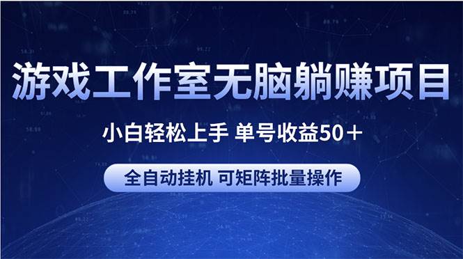 游戏工作室无脑躺赚项目 小白轻松上手 单号收益50＋ 可矩阵批量操作-2Y资源