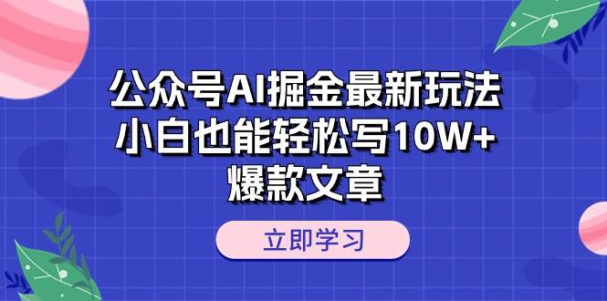 公众号AI掘金最新玩法，小白也能轻松写10W+爆款文章-2Y资源