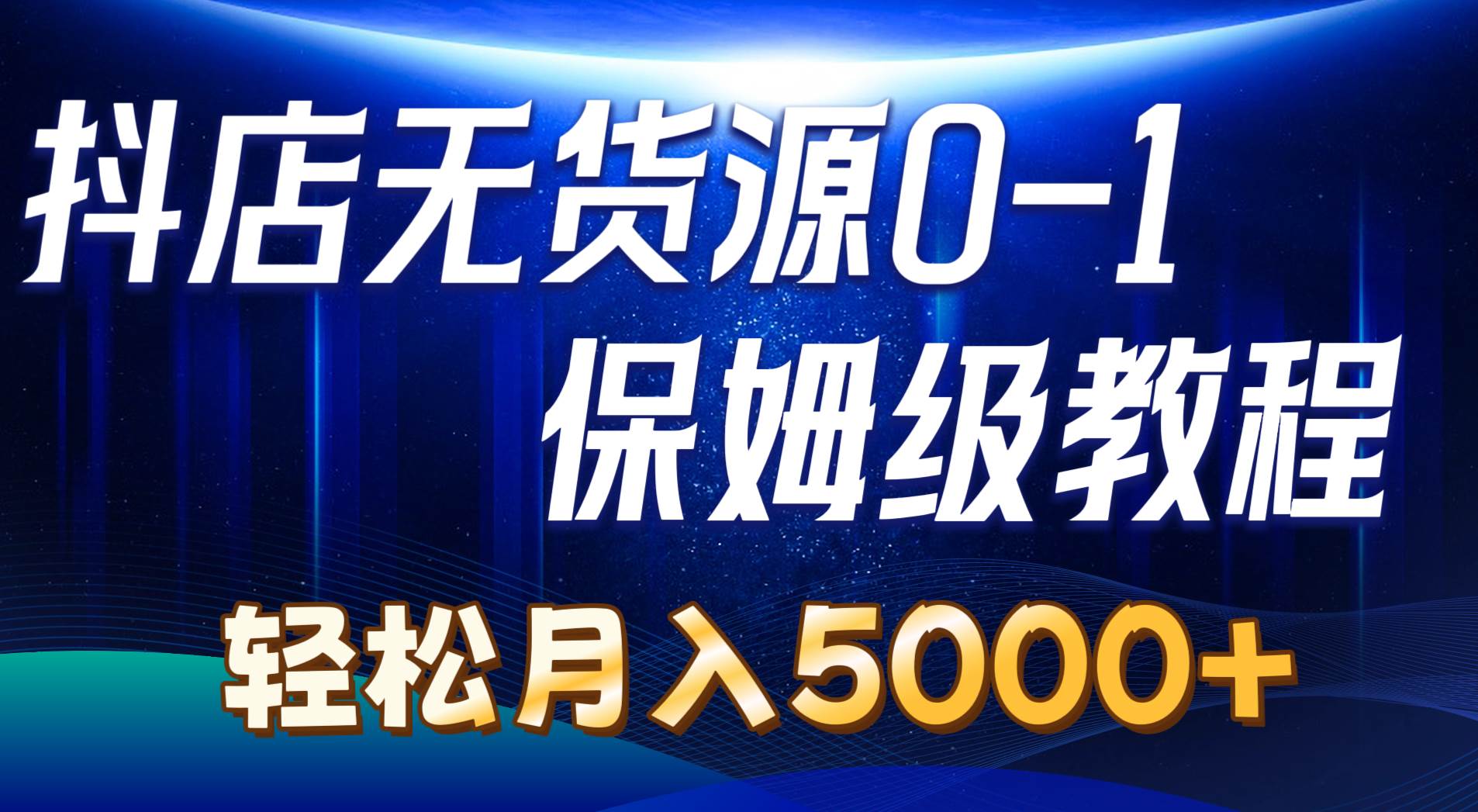 抖店无货源0到1详细实操教程：轻松月入5000+（7节）-2Y资源