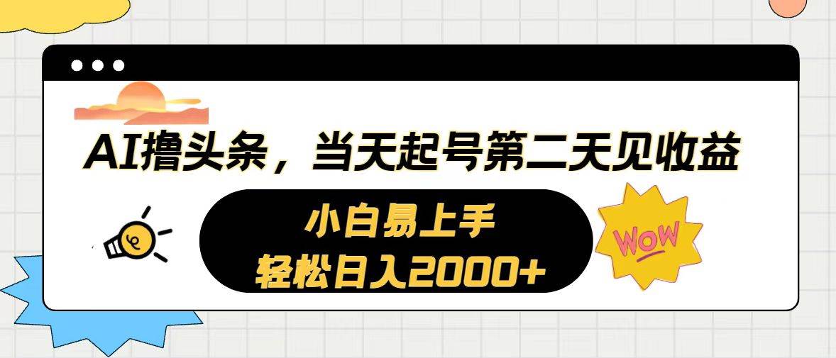 AI撸头条，当天起号，第二天见收益。轻松日入2000+ - 2Y资源-2Y资源