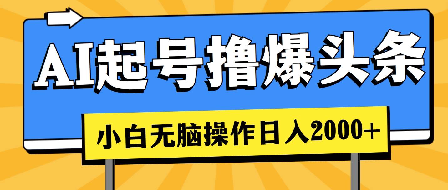 AI起号撸爆头条，小白也能操作，日入2000+-2Y资源