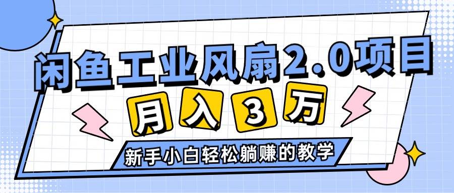 2024年6月最新闲鱼工业风扇2.0项目，轻松月入3W+，新手小白躺赚的教学-2Y资源