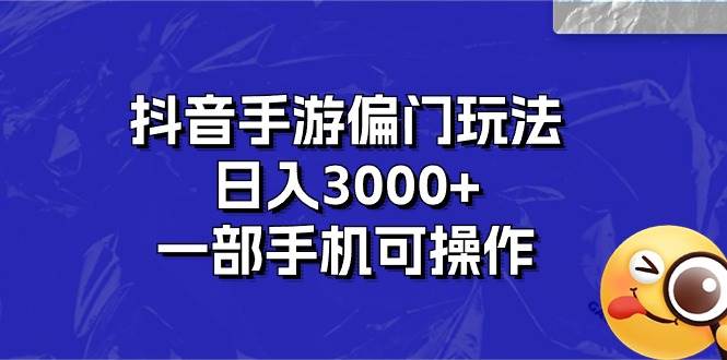 抖音手游偏门玩法，日入3000+，一部手机可操作-2Y资源