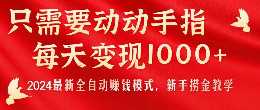 只需要动动手指，每天变现1000+，2024最新全自动赚钱模式，新手捞金教学！-2Y资源