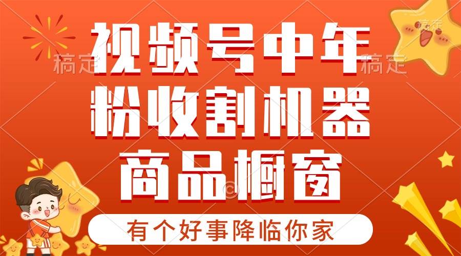 【有个好事降临你家】-视频号最火赛道，商品橱窗，分成计划 条条爆-2Y资源