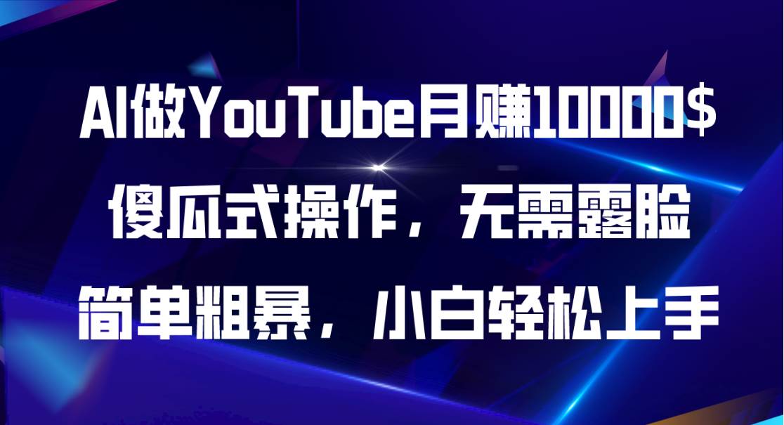 AI做YouTube月赚10000$，傻瓜式操作无需露脸，简单粗暴，小白轻松上手-2Y资源