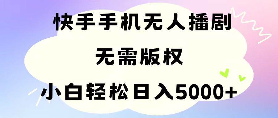 手机快手无人播剧，无需硬改，轻松解决版权问题，小白轻松日入5000+ - 2Y资源-2Y资源