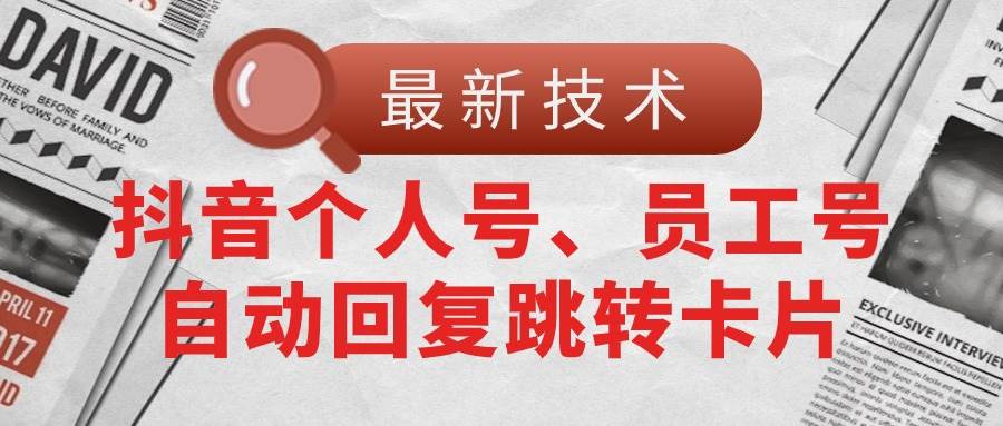 【最新技术】抖音个人号、员工号自动回复跳转卡片-2Y资源