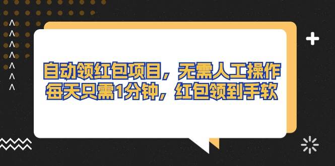 自动领红包项目，无需人工操作，每天只需1分钟，红包领到手软-2Y资源