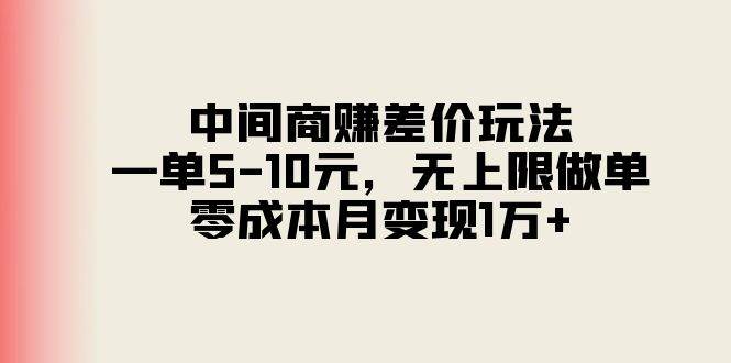 中间商赚差价玩法，一单5-10元，无上限做单，零成本月变现1万+-2Y资源