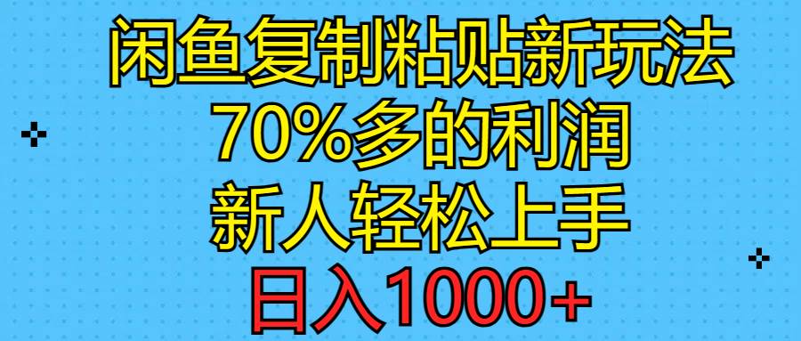 闲鱼复制粘贴新玩法，70%利润，新人轻松上手，日入1000+-2Y资源