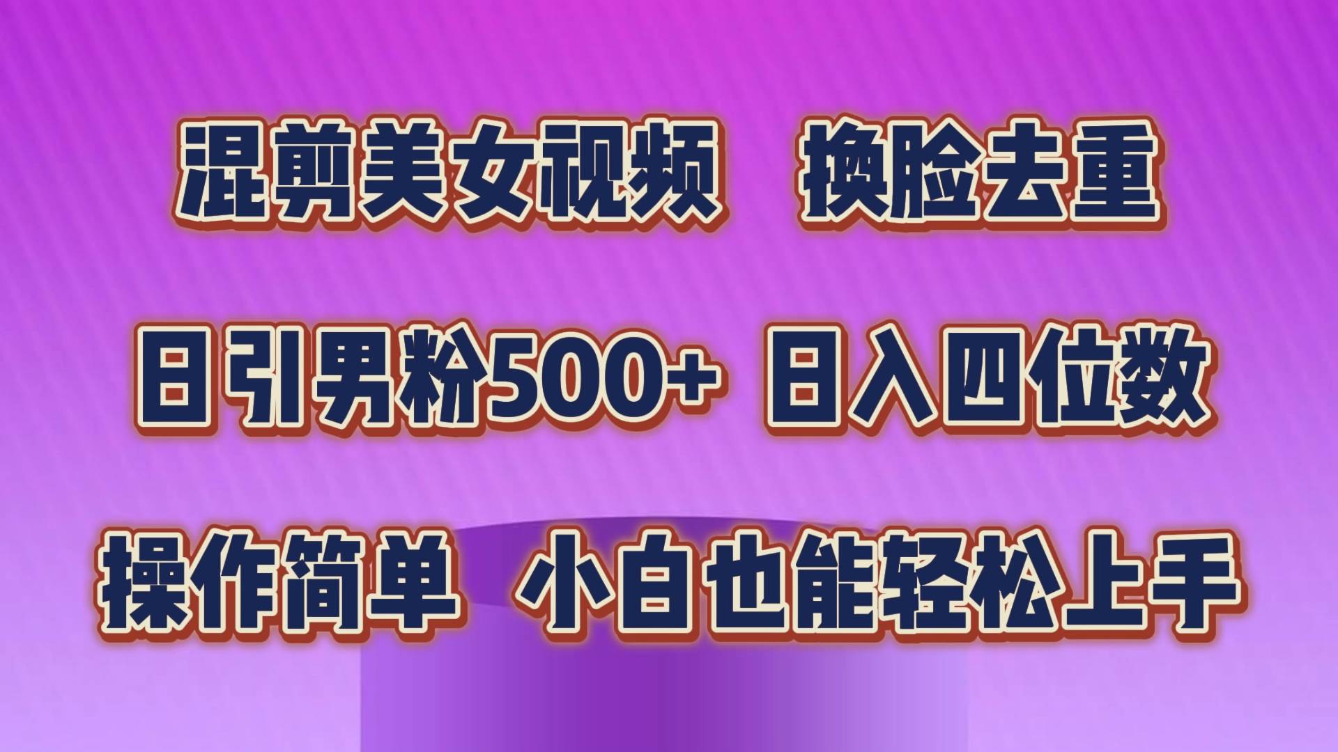 混剪美女视频，换脸去重，轻松过原创，日引色粉500+，操作简单，小白也…-2Y资源