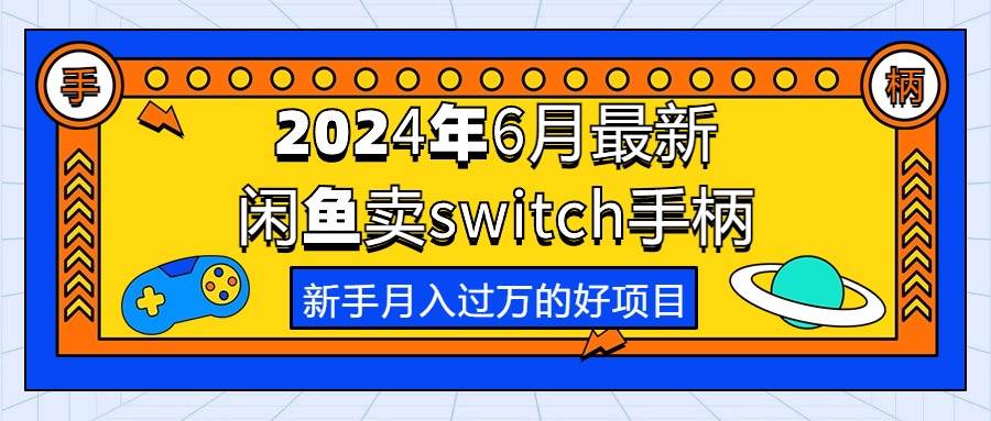 2024年6月最新闲鱼卖switch游戏手柄，新手月入过万的第一个好项目-2Y资源