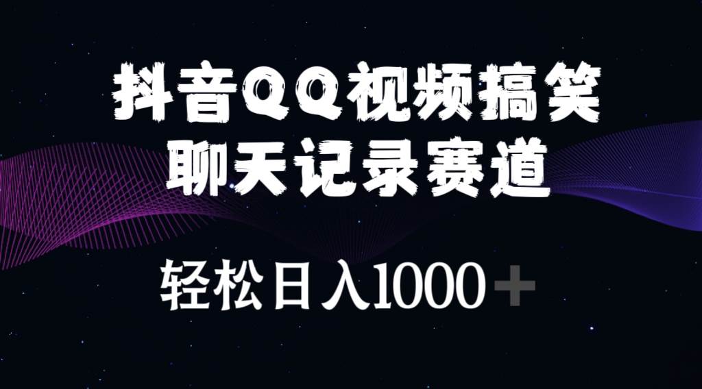 抖音QQ视频搞笑聊天记录赛道 轻松日入1000+-2Y资源