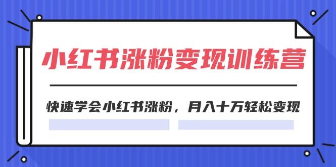 2024小红书涨粉变现训练营，快速学会小红书涨粉，月入十万轻松变现(40节)-2Y资源