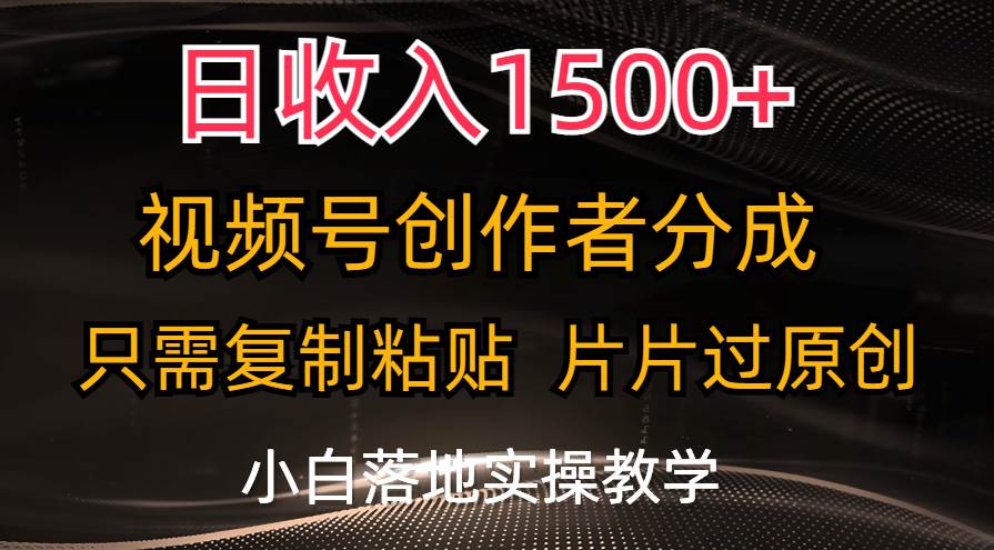 日收入1500+，视频号创作者分成，只需复制粘贴，片片过原创，小白也可…-2Y资源