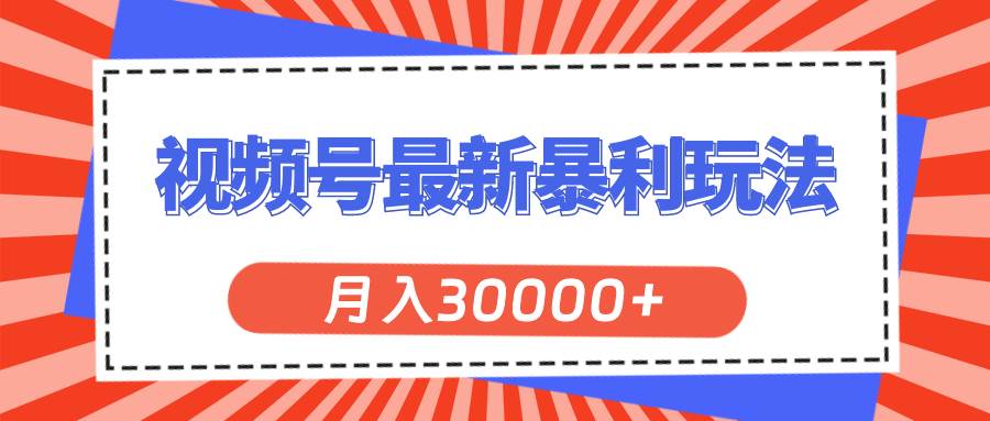 视频号最新暴利玩法，轻松月入30000+-2Y资源