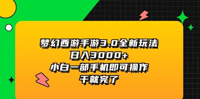 梦幻西游手游3.0全新玩法，日入3000+，小白一部手机即可操作，干就完了-2Y资源